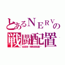 とあるＮＥＲＶの戦闘配置（総員第一種戦闘配置‼）