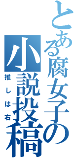 とある腐女子の小説投稿（推しは右）