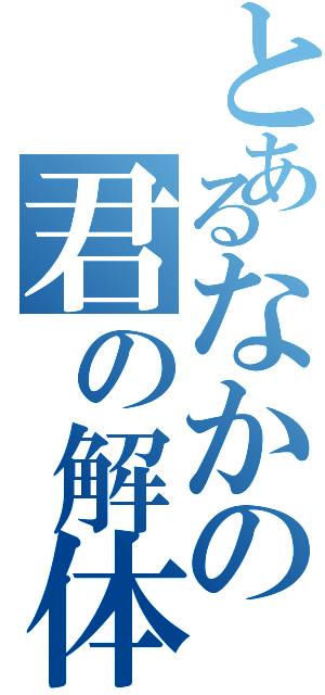 とあるなかの君の解体ショー（）