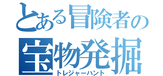 とある冒険者の宝物発掘（トレジャーハント）