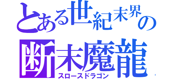 とある世紀末界　の断末魔龍（スロースドラゴン）