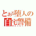 とある堕人の自宅警備（引きこもり）