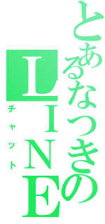 とあるなつきのＬＩＮＥ目録（チャット）