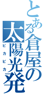 とある倉屋の太陽光発電（ピカピカ）