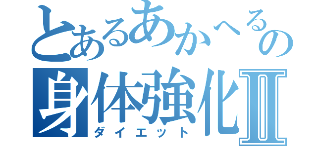 とあるあかへるのの身体強化Ⅱ（ダイエット）