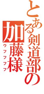 とある剣道部の加藤様（ウフフフフ）