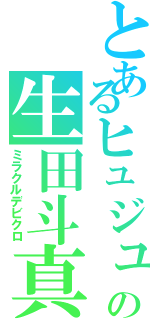 とあるヒュジュの生田斗真Ⅱ（ミラクルデビクロ）