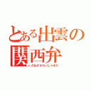 とある出雲の関西弁（だれがオカンじゃボケ）