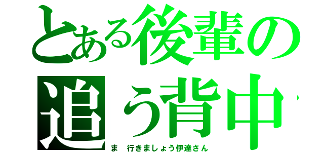 とある後輩の追う背中（ま　行きましょう伊達さん）