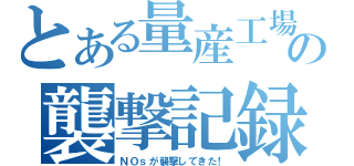 とある量産工場の襲撃記録（ＮＯｓが襲撃してきた！）