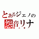 とあるジェノの怨音リナ（殺人者）