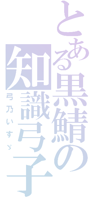 とある黒鯖の知識弓子Ⅱ（弓乃いすゞ）