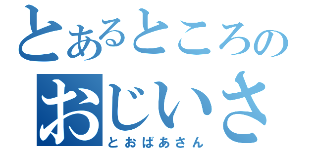 とあるところのおじいさん（とおばあさん）