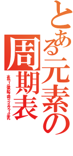 とある元素の周期表（水兵リーベ僕の船７曲シップスクラーク牛乳）