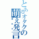 とあるオタクの萌え発言（腐女子）