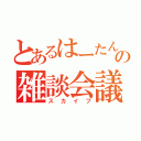 とあるはーたんの雑談会議（スカイプ）