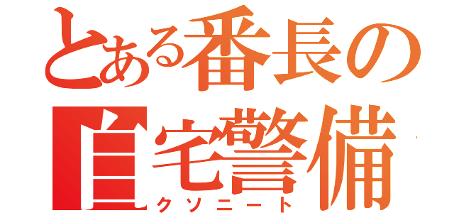 とある番長の自宅警備（クソニート）