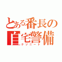 とある番長の自宅警備（クソニート）