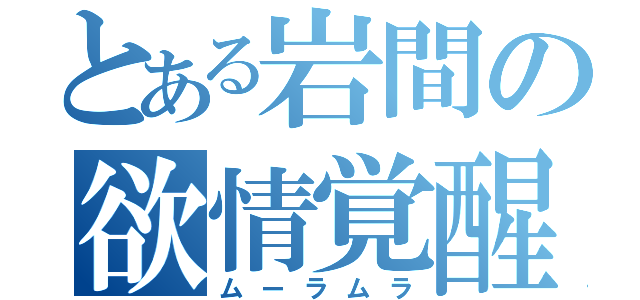 とある岩間の欲情覚醒（ムーラムラ）