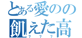 とある愛のの飢えた高校生（？？？）