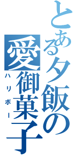 とある夕飯の愛御菓子（ハリボー）