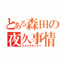 とある森田の夜久事情（スキスギモンダイ）