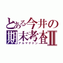 とある今井の期末考査Ⅱ（アルマゲドン）