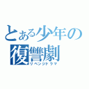 とある少年の復讐劇（リベンジドラマ）