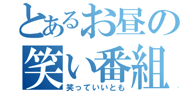 とあるお昼の笑い番組（笑っていいとも）