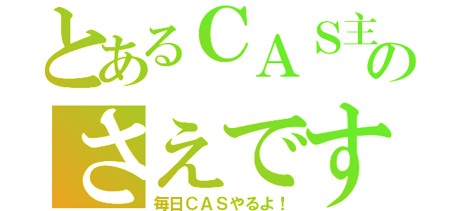 とあるＣＡＳ主のさえです（毎日ＣＡＳやるよ！）