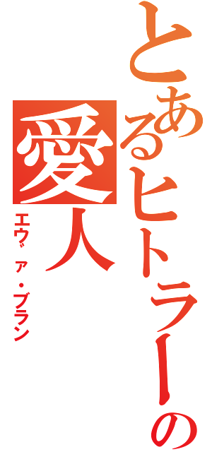 とあるヒトラーの愛人（エウ゛ァ・ブラン）