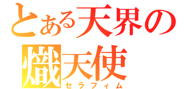 とある天界の熾天使（セラフィム）