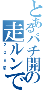 とあるパチ開の走ルンです（２０９系）