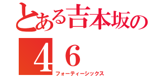 とある吉本坂の４６（フォーティーシックス）