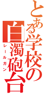 とある学校の白濁砲台（レールガン）