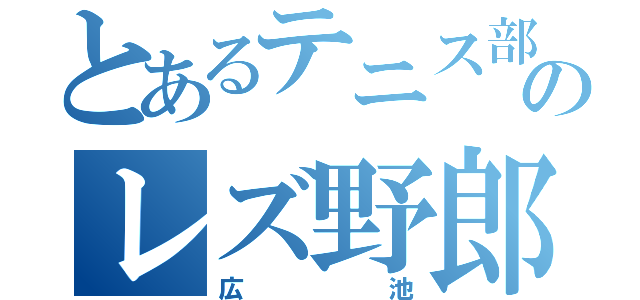 とあるテニス部のレズ野郎（広池）