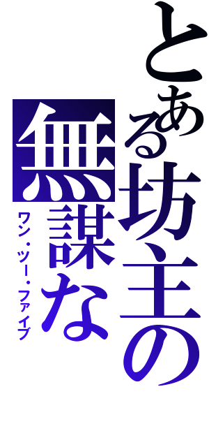 とある坊主の無謀な（ワン・ツー・ファイブ）