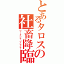 とあるタロスの社畜降臨（ワーキング・ブレイク）