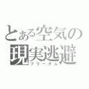 とある空気の現実逃避（フリーダム）