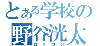 とある学校の野谷洸太（ロリコン）