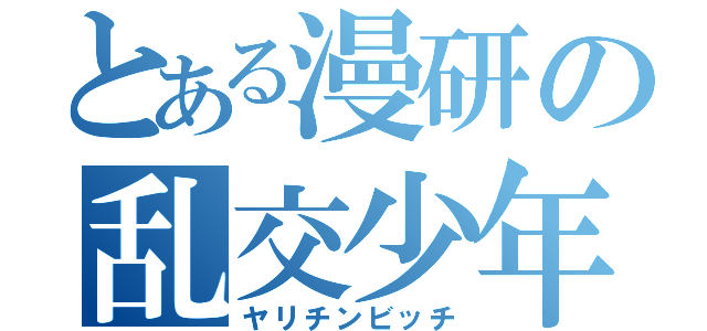 とある漫研の乱交少年（ヤリチンビッチ）