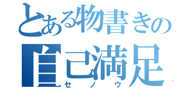 とある物書きの自己満足（セノウ）