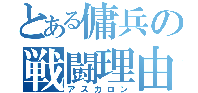 とある傭兵の戦闘理由（アスカロン）