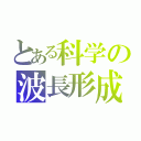 とある科学の波長形成（）