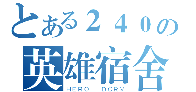 とある２４０の英雄宿舍（ＨＥＲＯ  ＤＯＲＭ）