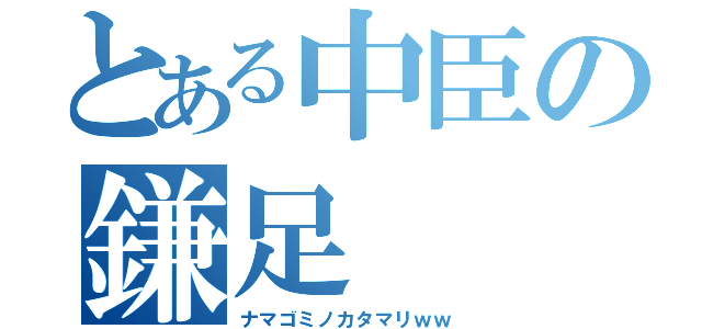 とある中臣の鎌足（ナマゴミノカタマリｗｗ）