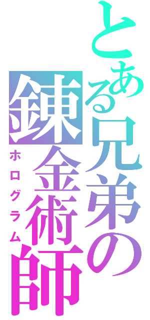 とある兄弟の錬金術師（ホログラム）