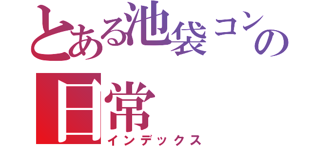 とある池袋コンカフェの日常（インデックス）