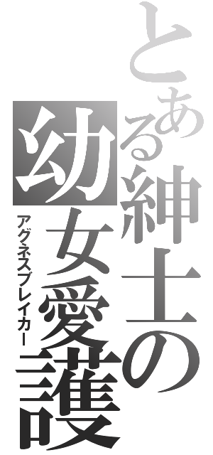 とある紳士の幼女愛護（アグネスブレイカー）