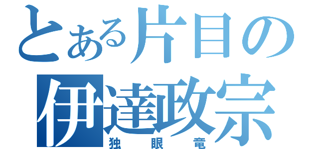 とある片目の伊達政宗（独眼竜）